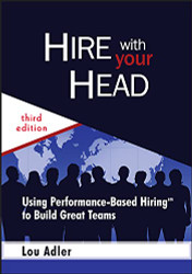 Hire With Your Head: Using Performance-Based Hiring to Build Great