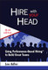 Hire With Your Head: Using Performance-Based Hiring to Build Great