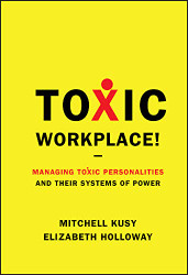 Toxic Workplace! Managing Toxic Personalities and Their Systems