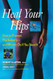Heal Your Hips: How to Prevent Hip Surgery -- and What to Do If You