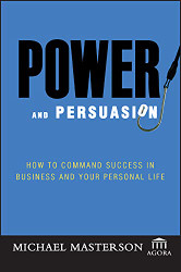Power and Persuasion: How to Command Success in Business and Your