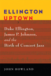 Ellington Uptown: Duke Ellington James P. Johnson and the Birth
