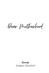 Dear Motherhood: A collection of real raw and romantic poetry
