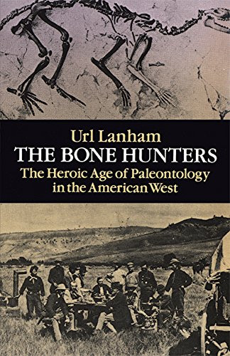 Bone Hunters: The Heroic Age of Paleontology in the American West