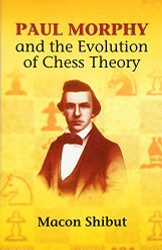 Paul Morphy and the Evolution of Chess Theory (Dover Chess)