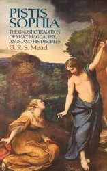 Pistis Sophia: The Gnostic Tradition of Mary Magdalene Jesus and His