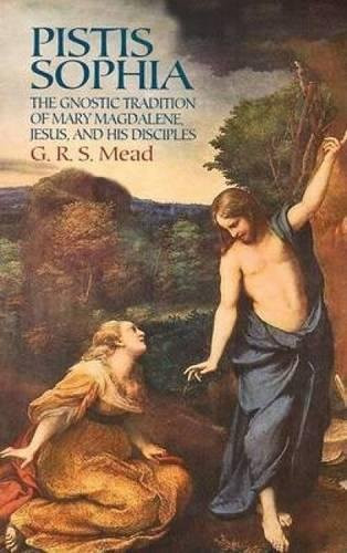Pistis Sophia: The Gnostic Tradition of Mary Magdalene Jesus and His