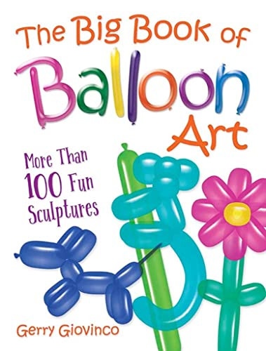 Big Book of Balloon Art: More Than 100 Fun Sculptures