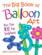 Big Book of Balloon Art: More Than 100 Fun Sculptures