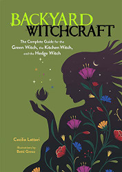 Backyard Witchcraft: The Complete Guide for the Green Witch