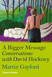 Bigger Message: Conversations with David Hockney