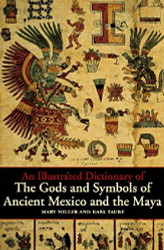 Illustrated Dictionary of the Gods and Symbols of Ancient Mexico