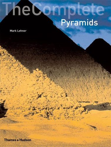 Complete Pyramids: Solving the Ancient Mysteries