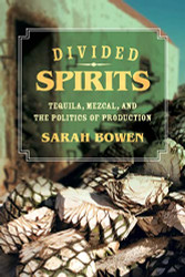 Divided Spirits: Tequila Mezcal and the Politics of Production Volume 56
