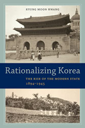 Rationalizing Korea: The Rise of the Modern State 1894-1945