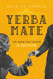Yerba Mate: The Drink That Shaped a Nation Volume 79 Yerba Mate: The Drink That Shaped a Nation Volume 79