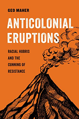 Anticolonial Eruptions: Racial Hubris and the Cunning of Resistance Volume 15