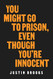 You Might Go to Prison Even Though You're Innocent You Might Go to Prison Even Though You're Innocent