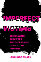 Imperfect Victims: Criminalized Survivors and the Promise of Abolition Volume 8
