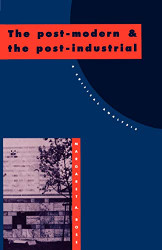 Post-Modern and the Post-Industrial: A Critical Analysis