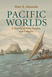 Pacific Worlds: A History of Seas Peoples and Cultures