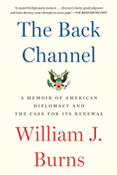 Back Channel: A Memoir of American Diplomacy and the Case for Its