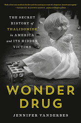 Wonder Drug: The Secret History of Thalidomide in America and Its