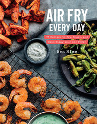 Air Fry Every Day: 75 Recipes to Fry Roast and Bake Using Your Air