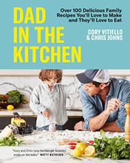 Dad in the Kitchen: Over 100 Delicious Family Recipes You'll Love