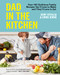 Dad in the Kitchen: Over 100 Delicious Family Recipes You'll Love