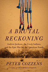 Brutal Reckoning: Andrew Jackson the Creek Indians and the Epic