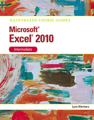 Microsoft Excel 2010 Intermediate: Illustrated Course Guide