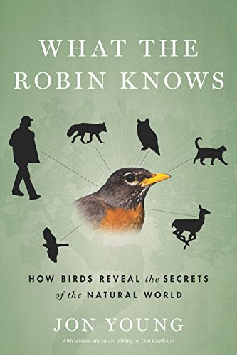 What the Robin Knows: How Birds Reveal the Secrets of the Natural
