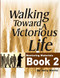 WALKING TOWARD A VICTORIOUS LIFE BOOK 2