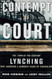 Contempt of Court: The Turn Of-The-Century Lynching That Launched 100 Contempt of Court: The Turn Of-The-Century Lynching That Launched 100