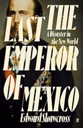 Last Emperor of Mexico: A Disaster in the New World