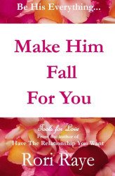 Make Him Fall For You: Tools For Love by Rori Raye