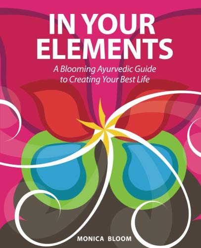 In Your Elements: A Blooming Ayurvedic Guide to Creating Your Best