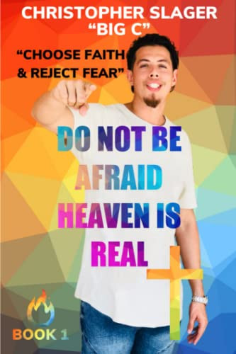 DO NOT BE AFRAID HEAVEN IS REAL: "CHOOSE FAITH REJECT FEAR"