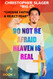 DO NOT BE AFRAID HEAVEN IS REAL: "CHOOSE FAITH REJECT FEAR"