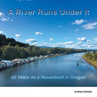 River Runs Under It: 40 Years on a Houseboat in Oregon