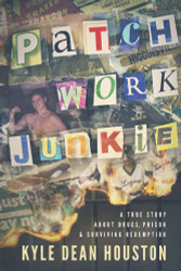 Patchwork Junkie: A True Story About Drugs Prison & Surviving