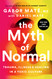 Myth of Normal: Trauma Illness and Healing in a Toxic Culture
