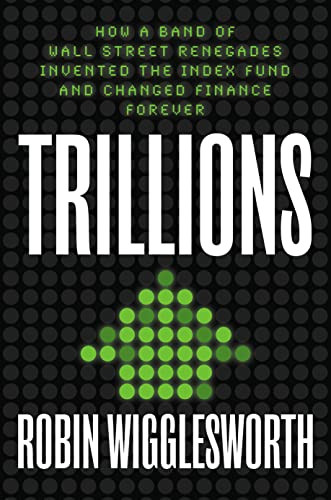 Trillions: How a Band of Wall Street Renegades Invented the Index Fund
