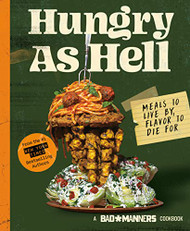 Bad Manners: Hungry as Hell: Meals to Live by Flavor to Die For: A