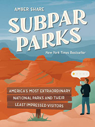 Subpar Parks: America's Most Extraordinary National Parks and Their