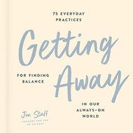Getting Away: 75 Everyday Practices for Finding Balance in Our