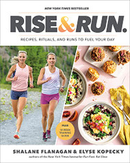 Rise and Run: Recipes Rituals and Runs to Fuel Your Day: A Cookbook
