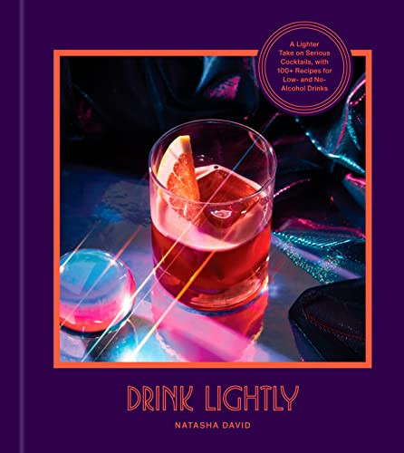 Drink Lightly: A Lighter Take on Serious Cocktails with 100+ Recipes