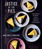 Justice of the Pies: Sweet and Savory Pies Quiches and Tarts